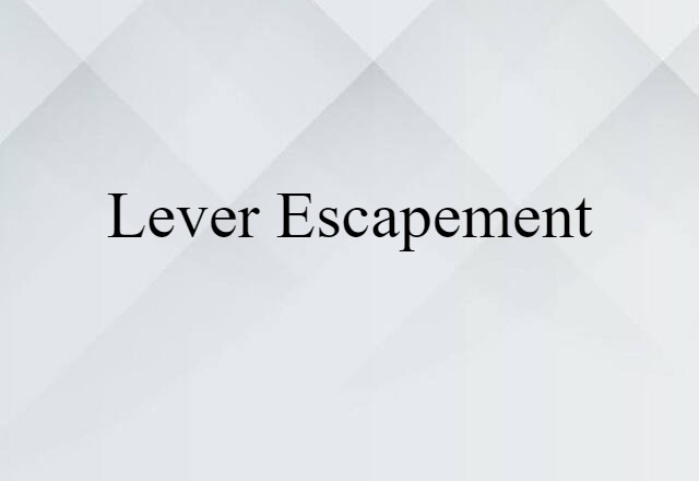 Lever Escapement (noun) Definition, Meaning & Examples