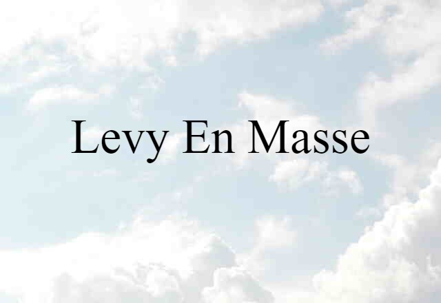 Levy En Masse (noun) Definition, Meaning & Examples