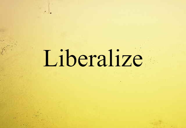 Liberalize (noun) Definition, Meaning & Examples