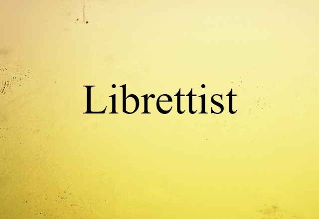 Librettist (noun) Definition, Meaning & Examples