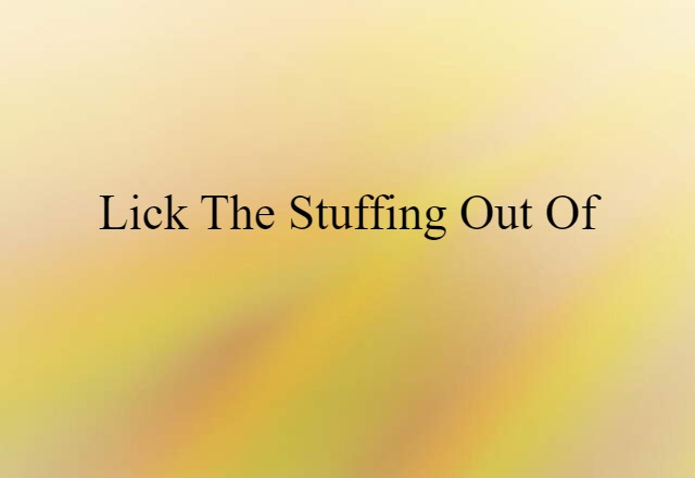 Lick The Stuffing Out Of (noun) Definition, Meaning & Examples