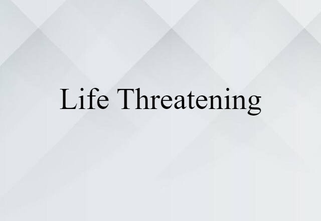 life threatening