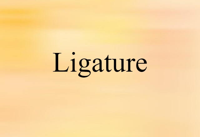 Ligature (noun) Definition, Meaning & Examples