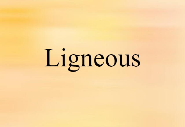 Ligneous (noun) Definition, Meaning & Examples