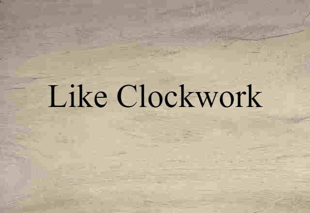 Like Clockwork (noun) Definition, Meaning & Examples