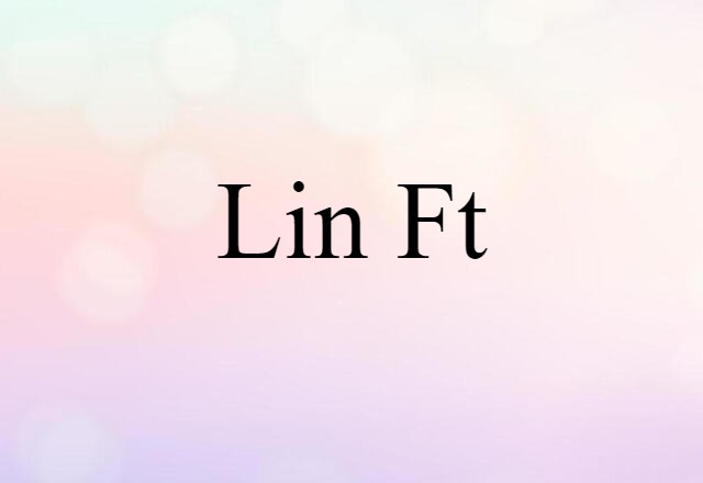 Lin Ft (noun) Definition, Meaning & Examples