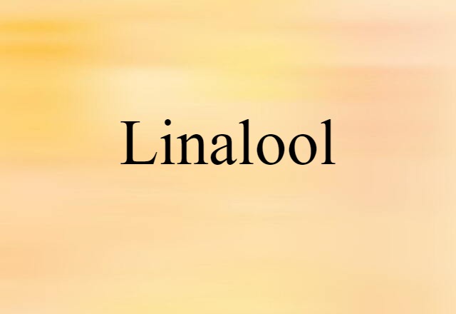 Linalool (noun) Definition, Meaning & Examples