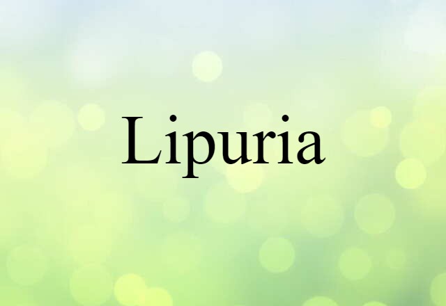 Lipuria (noun) Definition, Meaning & Examples