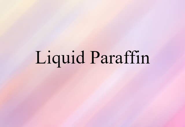 Liquid Paraffin (noun) Definition, Meaning & Examples