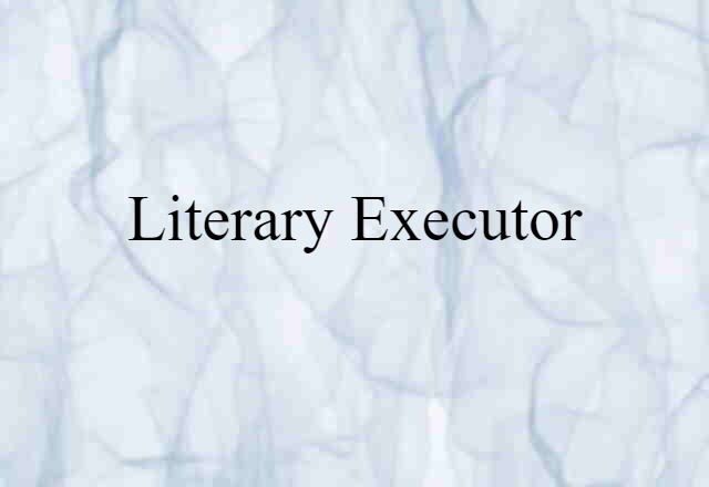 Literary Executor (noun) Definition, Meaning & Examples