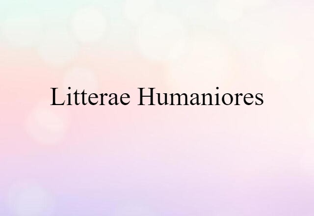 Litterae Humaniores (noun) Definition, Meaning & Examples