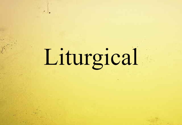 Liturgical (noun) Definition, Meaning & Examples