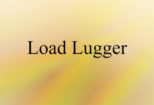 Load-lugger (noun) Definition, Meaning & Examples