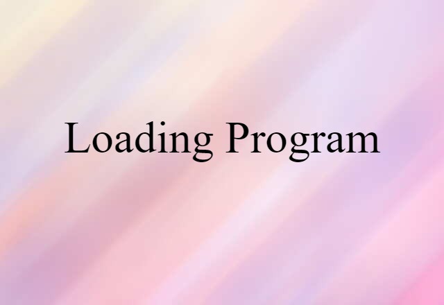 Loading Program (noun) Definition, Meaning & Examples