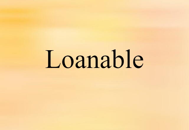 Loanable (noun) Definition, Meaning & Examples