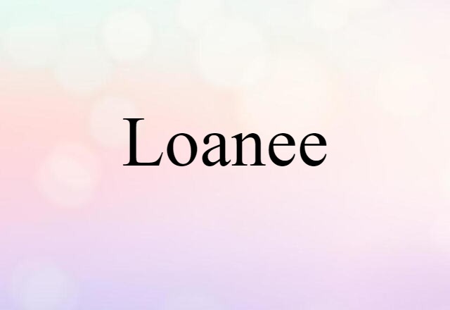 Loanee (noun) Definition, Meaning & Examples