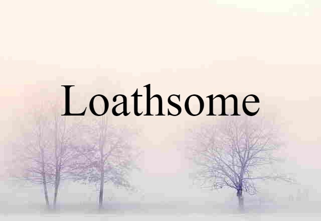 Loathsome (noun) Definition, Meaning & Examples