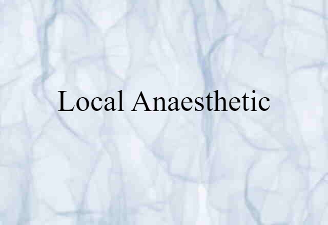 Local Anaesthetic (noun) Definition, Meaning & Examples