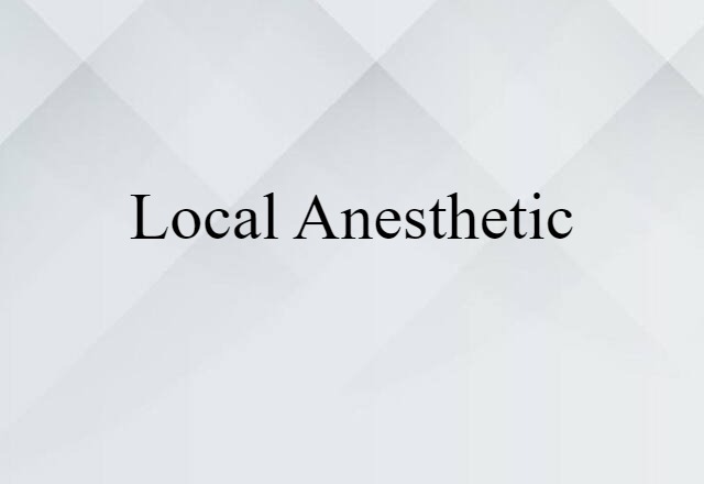 Local Anesthetic (noun) Definition, Meaning & Examples