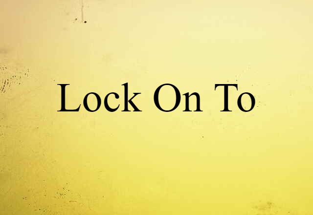 lock on to