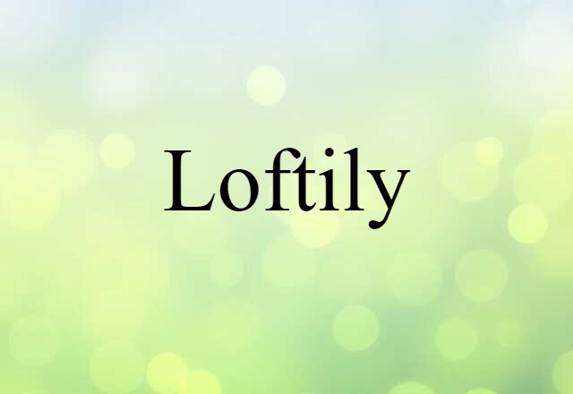 loftily