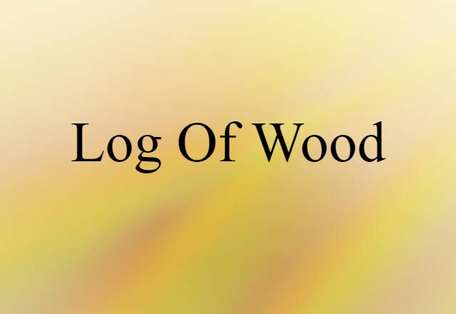 Log Of Wood (noun) Definition, Meaning & Examples