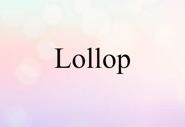 Lollop (noun) Definition, Meaning & Examples