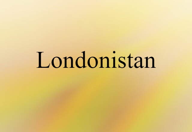 Londonistan (noun) Definition, Meaning & Examples