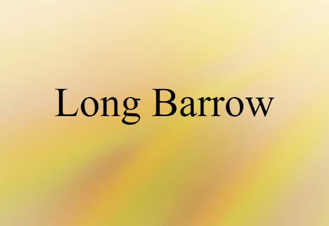 Long Barrow (noun) Definition, Meaning & Examples