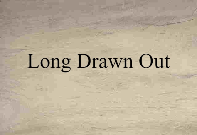 long drawn out