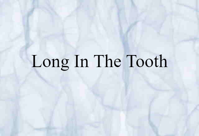 long in the tooth