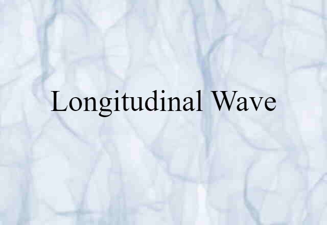 Longitudinal Wave (noun) Definition, Meaning & Examples