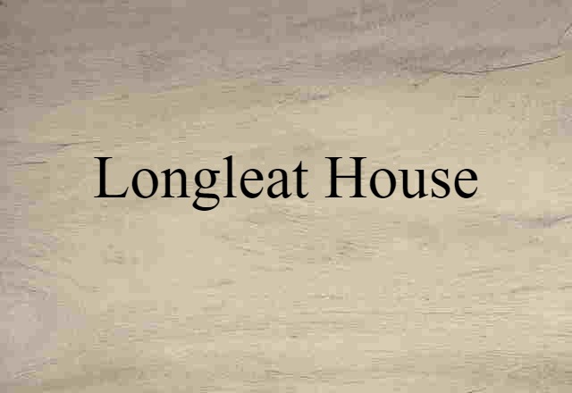 Longleat House (noun) Definition, Meaning & Examples