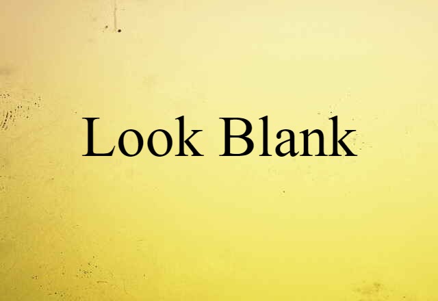 look blank