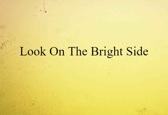 Look On The Bright Side (noun) Definition, Meaning & Examples