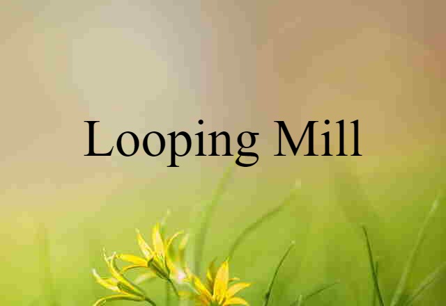 looping mill