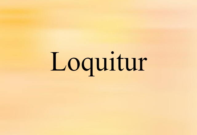 Loquitur (noun) Definition, Meaning & Examples