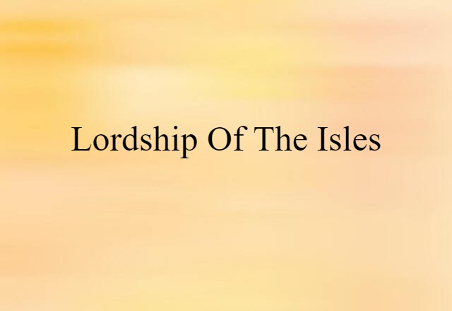 Lordship Of The Isles (noun) Definition, Meaning & Examples