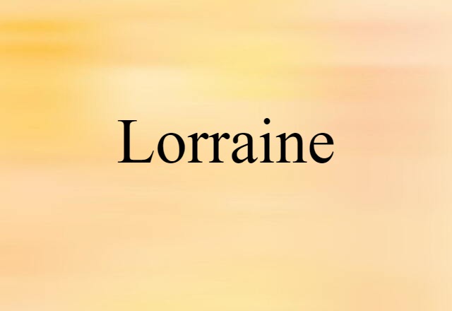 Lorraine (noun) Definition, Meaning & Examples