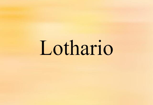 Lothario (noun) Definition, Meaning & Examples