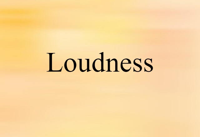 Loudness (noun) Definition, Meaning & Examples