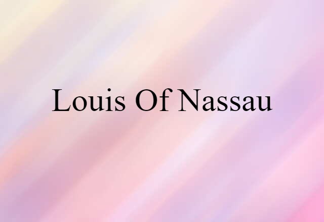 Louis Of Nassau (noun) Definition, Meaning & Examples