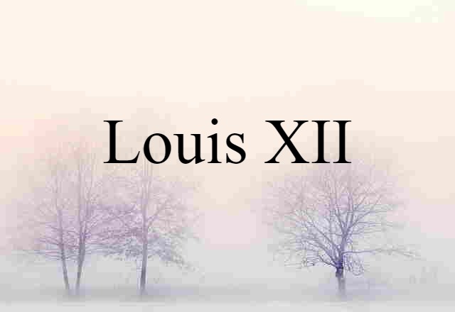 Louis XII (noun) Definition, Meaning & Examples