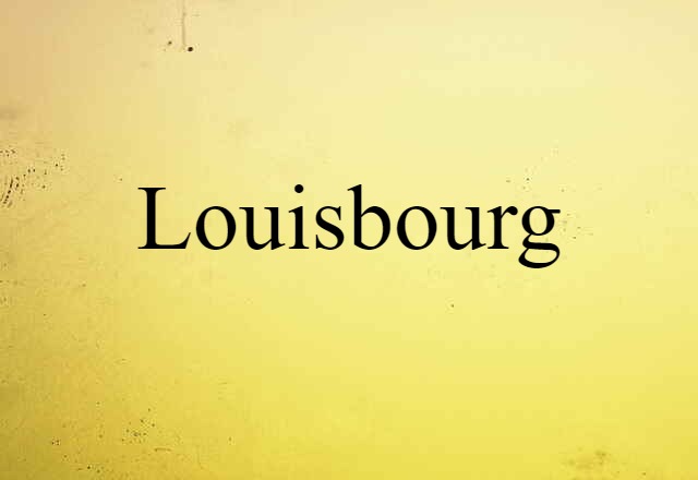 Louisbourg (noun) Definition, Meaning & Examples