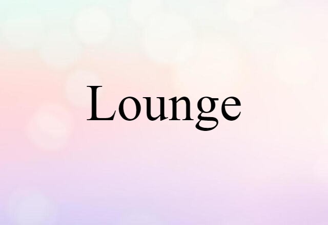 Lounge (noun) Definition, Meaning & Examples