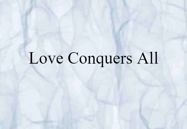 Love Conquers All (noun) Definition, Meaning & Examples