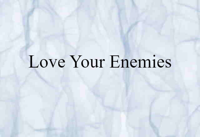 Love your enemies