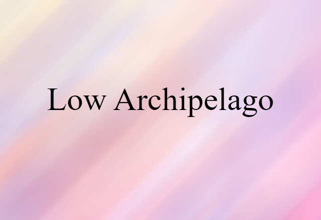 Low Archipelago (noun) Definition, Meaning & Examples