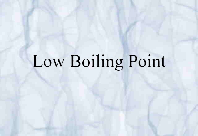 Low Boiling Point (noun) Definition, Meaning & Examples