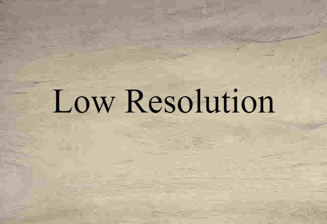 low resolution